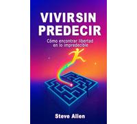 Vivir sin predecir: Cómo encontrar libertad en lo impredecible