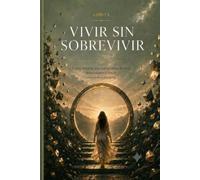 Vivir sin sobrevivir: Cómo integrar una nueva forma de vivir, relacionarte y crecer sin volver a perderte.