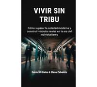 Vivir sin tribu: Cómo superar la soledad moderna y construir vínculos reales en la era del individualismo