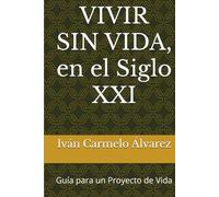 VIVIR SIN VIDA, en el Siglo XXI: Guía para un Proyecto de Vida