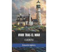 Vivir Tras El Mar: Nunca Había Sentido Tanto Por La Vida, Hasta Que Se Marchó Para Siempre.