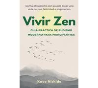 Vivir Zen: Budismo Para Principiantes: Guia Practica De Budismo Moderno