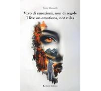 Vivo di emozioni, non di regole-I live on emotions, not rules. Ediz. bilingue
