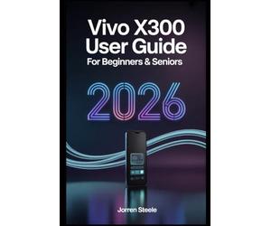 Vivo X300 User Guide for Beginners & Seniors 2026: The Ultimate Companion for Navigating Features, Enhancing Performance, and Maximizing Battery Life on Your New Device