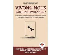 Vivons-nous dans une simulation ?: La théorie scientifique qui bouleverse notre vision de la réalité et du libre arbitre - comprendre la théorie de la ... implications sur le sens de notre existence