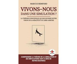 Vivons-nous dans une simulation ?: La théorie scientifique qui bouleverse notre vision de la réalité et du libre arbitre - comprendre la théorie de la ... implications sur le sens de notre existence