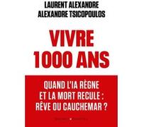 Vivre 1000 ans Laurent Alexandre (Auteur), Alexandre Tsicopoulos (Auteur)