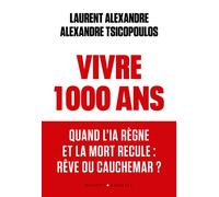 Vivre 1000 ans Quand l'IA règne et la mort recule : rêve ou cauchemar ? - Laurent Alexandre - Buchet-Chastel - broché - Essai
