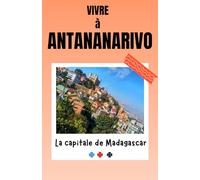 Vivre à Antananarivo - La capitale de Madagascar: Comprendre Tanà, entre défis, charmes, contradictions et combats silencieux. La vie dans la capitale malgache, entre rues animées et espoirs tenaces.
