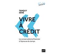 Vivre à crédit Le conservatisme financier à l’épreuve du temps - Tanguy Séné - Puf - broché - Essai