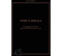 Gilles Séraphin – Vivre à Douala – L'imaginaire et l'action dans une ville africaine en crise