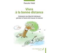 Vivre à la bonne distance: Comment ma liberté intérieure permet à l’autre de trouver la sienne