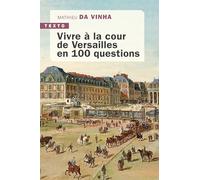 Vivre à la cour de Versailles en 100 questions