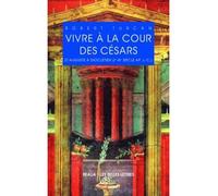 Vivre à la cour des Césars D'Auguste à Dioclétien (Ier-IIIe siècles ap. J.-C.) - Robert Turcan - Belles Lettres - broché - Etude