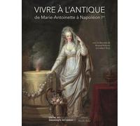 Vivre À L'antique - De Marie-Antoinette À Napoléon Ier