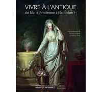 Vivre à l'antique: De Marie-Antoinette à Napoléon Ier