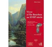 Vivre À L'île Bourbon Au Xviiie Siècle - Usages, Moeurs Et Coutumes Des Habitants D'une Colonie Française Sur La Route Des Indes De 1715 À 1789