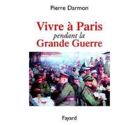 Vivre à Paris pendant la Grande Guerre - Pierre Darmon - Fayard - broché - Etude