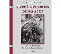 Vivre à Pontarlier de 1918 à 2020 Un siècle d'évolution des moeurs et des mentalités - Daniel Lonchampt - Cetre Eds - broché - Etude