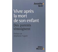 Vivre après la mort de son enfant Des parents témoignent - Josette Gril - Albin Michel - broché - Essai