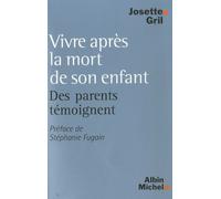 Vivre après la mort de son enfant Des parents témoignent - Josette Gril - Albin Michel - broché - Essai