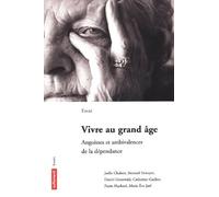 Vivre Au Grand Age. Angoisses Et Ambivalences De La Dependance