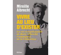 Vivre au lieu d'exister: La vie exceptionnelle de Berty Albrecht, Compagnon de la Libération