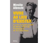 Vivre au lieu d'exister La vie exceptionnelle de Berty Albrecht, Compagnon de la Libération - Mireille Albrecht - Rocher Eds Du - broché - Récit