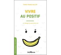 Vivre au positif: ... et changer le cours de sa vie
