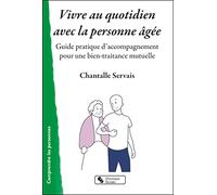 Vivre au quotidien avec la personne âgée: Guide pratique d'accompagnement pour une bien-traitance mutuelle
