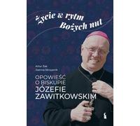 Vivre au rythme des notes de Dieu. L'histoire de l'évêque Jozef Zawitkowski