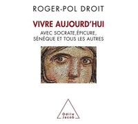 Vivre Aujourd"Hui Avec Socrate, Epicure, Sénèque Et Tous Les Autres