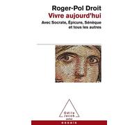 Vivre aujourd'hui: Avec Socrate, Épicure, Sénèque et tous les autres