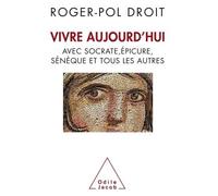 Vivre aujourd'hui - avec Socrate, Epicure, Sénèque et tous les autres