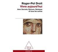 Vivre aujourd'hui: Avec Socrate, Épicure, Sénèque et tous les autres