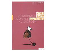 VIVRE AVEC ALZHEIMER. COMPRENDRE LA MALADIE AU QUOTIDIEN