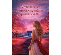 Vivre avec ces émotions même quand c'est flou: Je fais de mon mieux avec ce que je ressens
