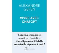 Vivre avec ChatGPT Séduire, penser, créer, se cultiver, s'enrichir... L'intelligence artificielle aura-t-elle réponse à tout ? - Alexandre Gefen - L'observatoire Eds De - broché - Essai