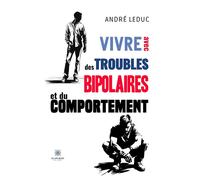 Vivre avec des troubles bipolaires et du comportement - André Leduc - Le Lys Bleu - broché - Témoignage