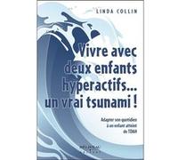 Vivre avec deux enfants hyperactifs... un vrai tsunami ! Linda Collin (Auteur)