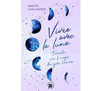 Vivre Avec La Lune - Travailler Avec La Magie Des Cycles Lunaires