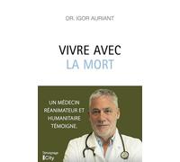 Vivre avec la mort: Un médecin réanimateur et humanitaire témoigne