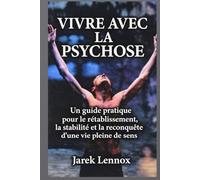 VIVRE AVEC LA PSYCHOSE: Un guide pratique pour le rétablissement, la stabilité et la reconquête d'une vie pleine de sens