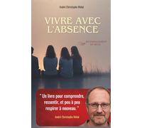 Vivre avec l'absence: Accompagner le deuil, pas à pas, avec douceur et humanité