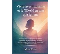Vivre avec l'autisme et le TDAH en tant que femme: Guide pratique du diagnostic tardif, du masquage, du rétablissement après un épuisement professionnel et du soutien aux fonctions exécutives