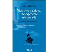 Vivre avec l'autisme, une expérience relationnelle Juan Larbán Vera (Auteur), Bernard Golse (Préface), Ana Lozano Tornadijo (Traduction), Sandra Serena Seguí (Traduction)