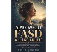 Vivre Avec Le Fasd À L'âge Adulte: Comprendre les différences cérébrales, les défis quotidiens et les stratégies de soutien après un diagnostic tardif