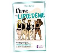 Vivre avec le Lipoedème - Guide pratique pour cohabiter avec la maladie des jambes poteaux Flore Carvas (Auteur)