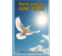 Vivre avec le Saint-Esprit: Developper une relation avec le Saint-Esprit.