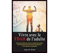 Vivre avec le TDAH de l'adulte: Comment s'épanouir après un diagnostic tardif : des outils pour plus de clarté, de confiance et de réussite au quotidien